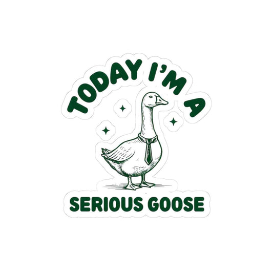 Today I'm a Serious Goose Quirky Sticker 3" × 3" White